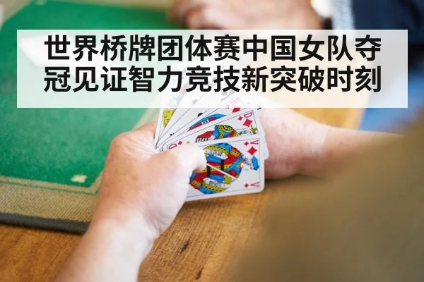 世界桥牌团体赛中国女队夺冠见证智力竞技新突破时刻