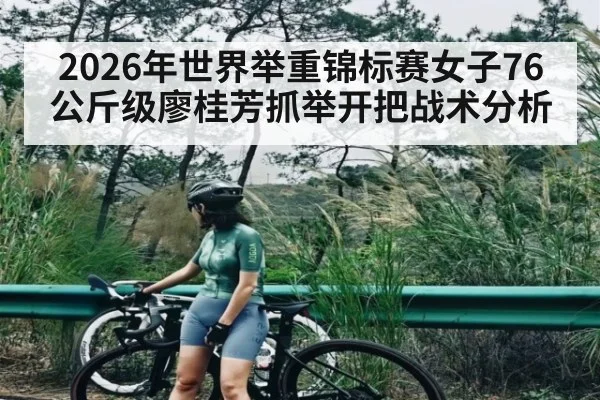 2026年世界举重锦标赛女子76公斤级廖桂芳抓举开把战术分析